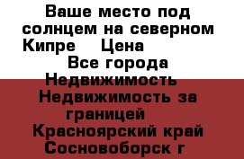 Ваше место под солнцем на северном Кипре. › Цена ­ 58 000 - Все города Недвижимость » Недвижимость за границей   . Красноярский край,Сосновоборск г.